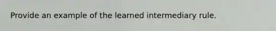 Provide an example of the learned intermediary rule.