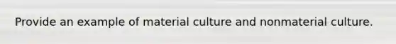 Provide an example of material culture and nonmaterial culture.