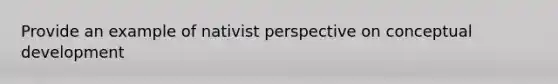 Provide an example of nativist perspective on conceptual development