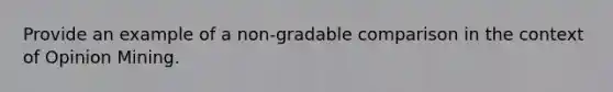 Provide an example of a non-gradable comparison in the context of Opinion Mining.