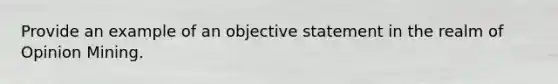 Provide an example of an objective statement in the realm of Opinion Mining.