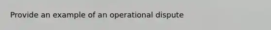 Provide an example of an operational dispute