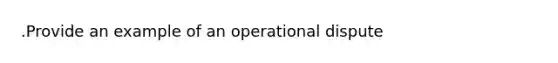 .Provide an example of an operational dispute