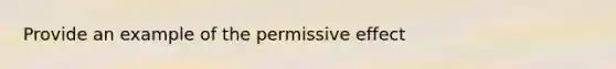 Provide an example of the permissive effect