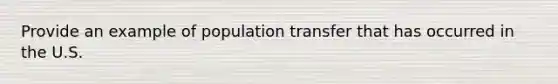 Provide an example of population transfer that has occurred in the U.S.