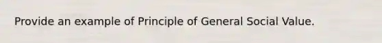 Provide an example of Principle of General Social Value.