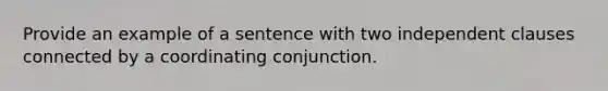 Provide an example of a sentence with two independent clauses connected by a coordinating conjunction.