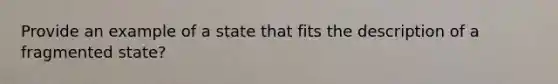 Provide an example of a state that fits the description of a fragmented state?