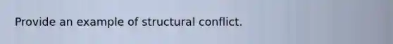 Provide an example of structural conflict.