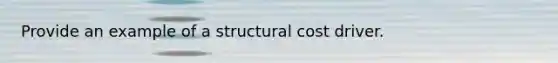 Provide an example of a structural cost driver.