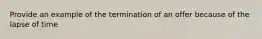 Provide an example of the termination of an offer because of the lapse of time