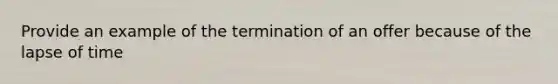 Provide an example of the termination of an offer because of the lapse of time