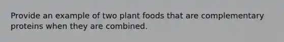 Provide an example of two plant foods that are complementary proteins when they are combined.