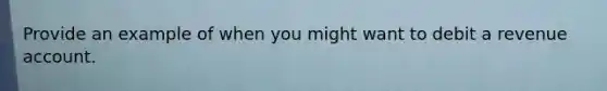 Provide an example of when you might want to debit a revenue account.