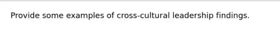 Provide some examples of cross-cultural leadership findings.