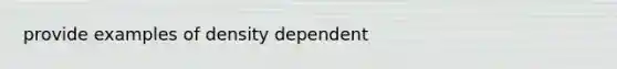 provide examples of density dependent