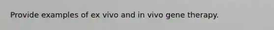 Provide examples of ex vivo and in vivo <a href='https://www.questionai.com/knowledge/kxziHQcFFY-gene-therapy' class='anchor-knowledge'>gene therapy</a>.