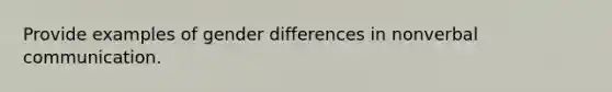 Provide examples of gender differences in non<a href='https://www.questionai.com/knowledge/kVnsR3DzuD-verbal-communication' class='anchor-knowledge'>verbal communication</a>.