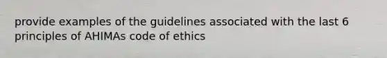 provide examples of the guidelines associated with the last 6 principles of AHIMAs code of ethics