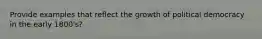 Provide examples that reflect the growth of political democracy in the early 1800's?