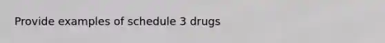 Provide examples of schedule 3 drugs