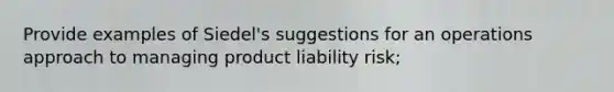 Provide examples of Siedel's suggestions for an operations approach to managing product liability risk;