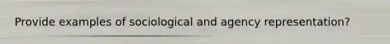 Provide examples of sociological and agency representation?