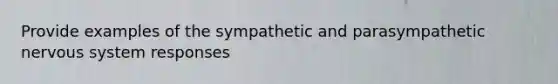 Provide examples of the sympathetic and parasympathetic nervous system responses