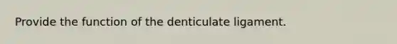 Provide the function of the denticulate ligament.