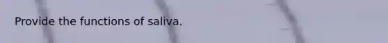 Provide the functions of saliva.