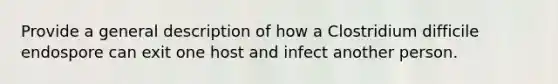 Provide a general description of how a Clostridium difficile endospore can exit one host and infect another person.