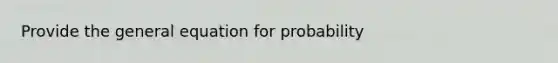 Provide the general equation for probability