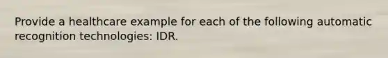 Provide a healthcare example for each of the following automatic recognition technologies: IDR.