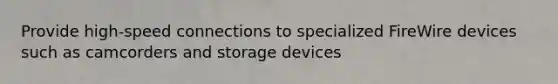 Provide high-speed connections to specialized FireWire devices such as camcorders and storage devices