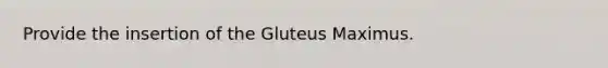 Provide the insertion of the Gluteus Maximus.