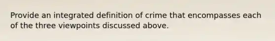 Provide an integrated definition of crime that encompasses each of the three viewpoints discussed above.