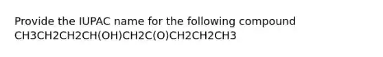 Provide the IUPAC name for the following compound CH3CH2CH2CH(OH)CH2C(O)CH2CH2CH3