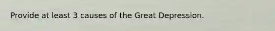 Provide at least 3 causes of the Great Depression.