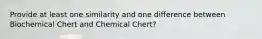 Provide at least one similarity and one difference between Biochemical Chert and Chemical Chert?