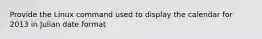 Provide the Linux command used to display the calendar for 2013 in Julian date format