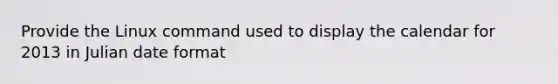 Provide the Linux command used to display the calendar for 2013 in Julian date format