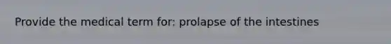 Provide the medical term for: prolapse of the intestines