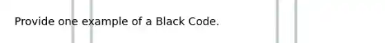 Provide one example of a Black Code.