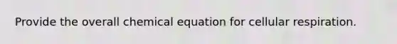 Provide the overall chemical equation for cellular respiration.