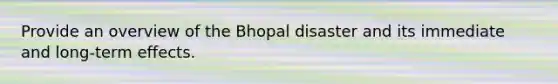 Provide an overview of the Bhopal disaster and its immediate and long-term effects.