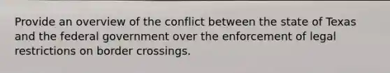 Provide an overview of the conflict between the state of Texas and the federal government over the enforcement of legal restrictions on border crossings.