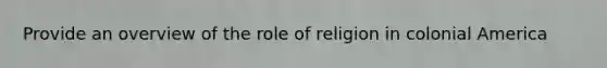 Provide an overview of the role of religion in colonial America