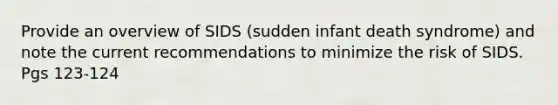 Provide an overview of SIDS (sudden infant death syndrome) and note the current recommendations to minimize the risk of SIDS. Pgs 123-124