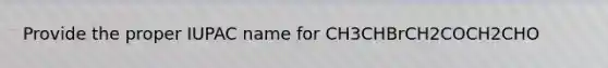 Provide the proper IUPAC name for CH3CHBrCH2COCH2CHO