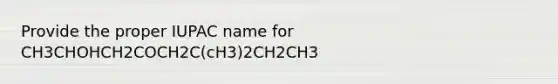 Provide the proper IUPAC name for CH3CHOHCH2COCH2C(cH3)2CH2CH3